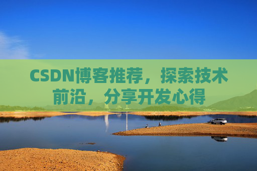 CSDN博客推荐，探索技术前沿，分享开发心得